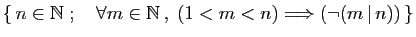 $ \{ n\in \mathbb{N}\;;\quad \forall m\in\mathbb{N} ,\;
(1<m<n)\Longrightarrow (\neg (m \vert n)) \}$