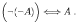 $\displaystyle \Big(\neg(\neg A)\Big)\Longleftrightarrow A\;.$