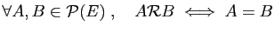 $ \forall A,B\in {\cal P}(E)\;,\quad
A{\cal R}B\;\Longleftrightarrow\; A=B$