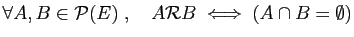 $ \forall A,B\in {\cal P}(E)\;,\quad
A{\cal R}B\;\Longleftrightarrow\;
(A\cap B=\emptyset)$