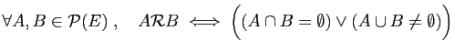 $ \forall A,B\in {\cal P}(E)\;,\quad
A{\cal R}B\;\Longleftrightarrow\;
\Big((A\cap B=\emptyset)\vee(A\cup B\neq \emptyset)\Big)$
