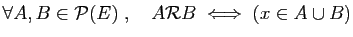 $ \forall A,B\in {\cal P}(E)\;,\quad
A{\cal R}B\;\Longleftrightarrow\; (x\in A\cup B)$