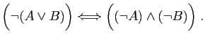 $\displaystyle \Big(\neg(A\vee B)\Big) \Longleftrightarrow \Big((\neg A)\wedge (\neg B)\Big)\;.$