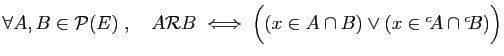 $ \forall A,B\in {\cal P}(E)\;,\quad
A{\cal R}B\;\Longleftrightarrow\;
\Big((x\in A\cap B)\vee (x\in {^c\!A}\cap {^c\!B})\Big)$