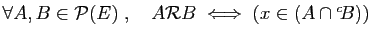 $ \forall A,B\in {\cal P}(E)\;,\quad
A{\cal R}B\;\Longleftrightarrow\;
(x\in(A\cap {^c\!B}))$