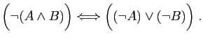 $\displaystyle \Big(\neg(A\wedge B) \Big)\Longleftrightarrow \Big((\neg A)\vee (\neg B)\Big)\;.$
