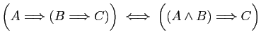 $ \Big( A\Longrightarrow (B\Longrightarrow C)\Big)
\;\Longleftrightarrow\;
\Big((A\wedge B)\Longrightarrow C\Big)
$