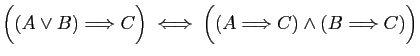 $ \Big( (A\vee B)\Longrightarrow C\Big)
\;\Longleftrightarrow\;
\Big((A\Longrightarrow C)\wedge(B\Longrightarrow C)\Big)
$