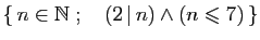 $ \{ n\in\mathbb{N}\;;\quad (2 \vert n)\wedge(n\leqslant 7) \}$