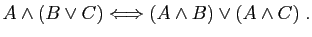 $\displaystyle A\wedge (B\vee C) \Longleftrightarrow (A\wedge B)\vee(A\wedge C)\;.
$