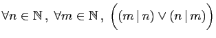 $ \forall n\in \mathbb{N} ,\; \forall m\in \mathbb{N} ,\; \Big((m \vert n)\vee
(n \vert m)\Big)$