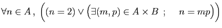 $ \forall n\in A ,\;\Big( (n=2) \vee
\big(\exists (m,p)\in A\times B \;;\quad\;
n=mp\big) \Big)$