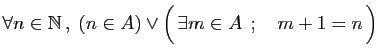 $ \forall n\in \mathbb{N} ,\;(n\in A)\vee
\Big( \exists m\in A \;;\quad m+1=n \Big)$