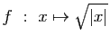 $ f&nbsp;:&nbsp;x\mapsto \sqrt{\vert x\vert}$