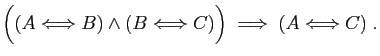 $\displaystyle \Big((A\Longleftrightarrow B)\wedge(B\Longleftrightarrow C)\Big)
\;\Longrightarrow\;
(A\Longleftrightarrow C)\;.
$