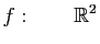 $\displaystyle f :\qquad \mathbb{R}^2$