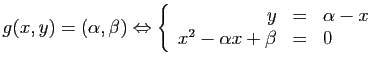 $\displaystyle g(x,y)=(\alpha,\beta)\Leftrightarrow\left\{\begin{array}{rcl}
y&=&\alpha-x  x^2-\alpha x+\beta &=&0 \end{array}\right.$