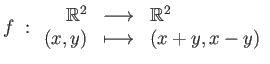 $ f&nbsp;:\begin{array}{rcl}\mathbb{R}^2 &\longrightarrow& \mathbb{R}^2 \\
(x,y) &\longmapsto& (x+y,x-y)\end{array}$