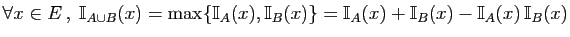 $ \forall x\in E ,\; \mathbb{I}_{A\cup B}(x) =
\max\{\mathbb{I}_A(x),\mathbb{I}_B(x)\}=\mathbb{I}_A(x)+\mathbb{I}_B(x)-\mathbb{I}_A(x) \mathbb{I}_B(x)$