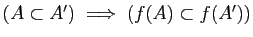 $ (A\subset A')\;\Longrightarrow\; (f(A)\subset f(A'))$