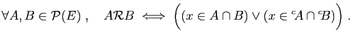 $\displaystyle \forall A,B\in {\cal P}(E)\;,\quad
A{\cal R}B\;\Longleftrightarrow\;
\Big((x\in A\cap B)\vee (x\in {^c\!A}\cap {^c\!B})\Big)\;.
$