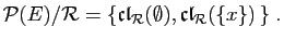 $\displaystyle {\cal P}(E)/{\cal R} =
\{ \mathfrak{cl}_{{\cal R}}(\emptyset), \mathfrak{cl}_{{\cal R}}(\{x\}) \}\;.
$