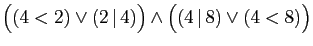 $ \big((4<2)\vee(2 \vert 4)\big)\wedge \big((4 \vert 8)\vee (4<8)\big)$