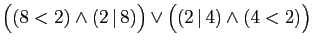 $ \big((8<2)\wedge(2 \vert 8)\big)\vee \big((2 \vert 4)\wedge (4<2)\big)$