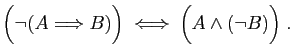 $\displaystyle \Big(\neg(A\Longrightarrow B)\Big)\;\Longleftrightarrow\; \Big(A\wedge(\neg B)\Big)\;.$