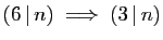 $ (6 \vert n)\;\Longrightarrow\;(3 \vert n)$