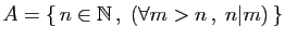 $ A=\{  n\in\mathbb{N} ,\; (\forall m>n ,\; n\vert m) \}$