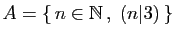$ A=\{  n\in\mathbb{N} ,\; (n\vert 3) \}$