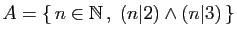$ A=\{  n\in\mathbb{N} ,\; (n\vert 2)\wedge(n\vert 3) \}$