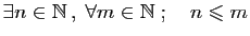 $ \exists n\in \mathbb{N} ,\;\forall m\in\mathbb{N}\;;\quad n\leqslant m$