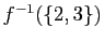 $ f^{-1}(\{2,3\})$