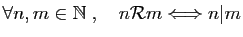 $ \forall n,m\in \mathbb{N}\;,\quad
n{\cal R}m \Longleftrightarrow n\vert m$