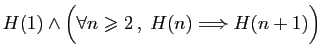 $ H(1)\wedge \Big(\forall n\geqslant 2 ,\;H(n)\Longrightarrow H(n+1)\Big)$