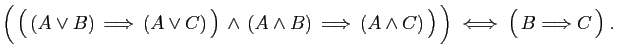 $\displaystyle \Big( 
\big( ( A\vee B)  \Longrightarrow  (A\vee C) \big)
 ...
... C) \big) \Big)
\;\Longleftrightarrow\;
\big( B\Longrightarrow C \big)\;.
$