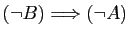 $ (\neg B)\Longrightarrow (\neg A)$