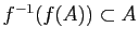 $ f^{-1}(f(A))\subset A$