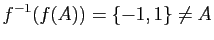 $\displaystyle f^{-1}(f(A))=\{-1,1\}\neq A$