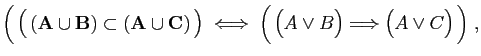 $\displaystyle \Big( \big( ( \mathbf{A}\cup \mathbf{B})\subset(\mathbf{A}\cup ...
...htarrow\;
\Big(  \big(A\vee B\big)\Longrightarrow\big(A\vee C\big) \Big)\;,
$