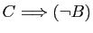 $ C\Longrightarrow (\neg B)$