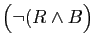 $\displaystyle \big(\neg(R\wedge B\big)$