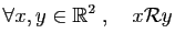 $\displaystyle \forall x,y\in\mathbb{R}^2\;,\quad x{\cal R}y$
