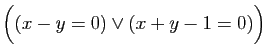 $\displaystyle \Big( (x-y=0)\vee(x+y-1=0)\Big)$