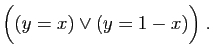 $\displaystyle \Big( (y=x)\vee(y=1-x)\Big)\;.$