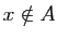 $ x\notin A$