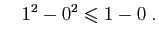 $\displaystyle \quad
1^2-0^2\leqslant 1-0\;.
$