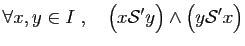 $\displaystyle \forall x,y\in I\;,\quad
\big( x{\cal S'} y\big)\wedge \big( y{\cal S'} x\big)$